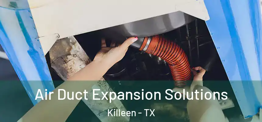 Air Duct Expansion Solutions Killeen - TX
