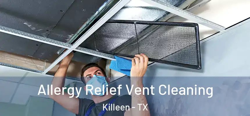 Allergy Relief Vent Cleaning Killeen - TX