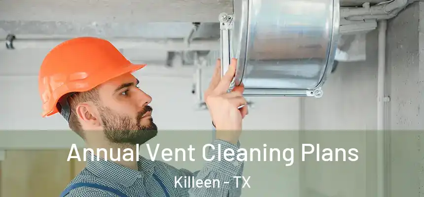 Annual Vent Cleaning Plans Killeen - TX