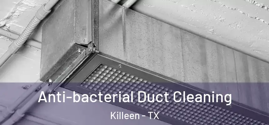  Anti-bacterial Duct Cleaning Killeen - TX