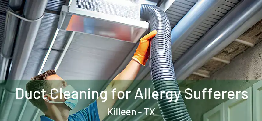  Duct Cleaning for Allergy Sufferers Killeen - TX