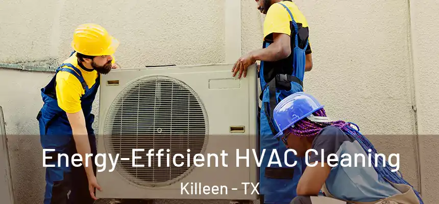  Energy-Efficient HVAC Cleaning Killeen - TX