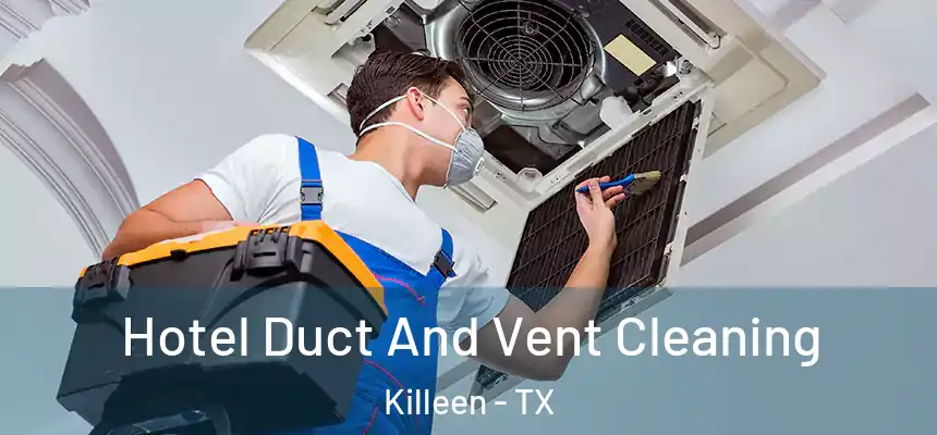  Hotel Duct And Vent Cleaning Killeen - TX