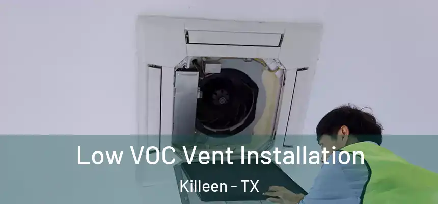  Low VOC Vent Installation Killeen - TX