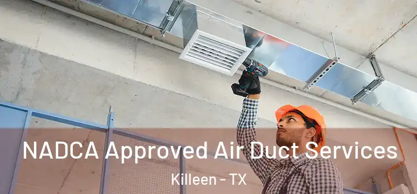  NADCA Approved Air Duct Services Killeen - TX